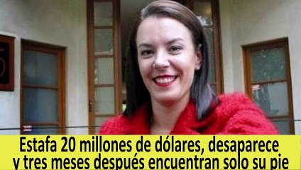 Estafa 20 millones de dólares, desaparece y tres meses después encuentran solo su pie