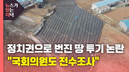 [뉴있저] 정치권으로 번진 땅 투기 논란..."국회의원 300명 전원 조사하자" / YTN