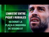 ⚽ L'AMISTAT ENTRE PIQUÉ I RUBIALES HA DONAT LA PLAÇA A L'ANDORRA A SEGONA B?