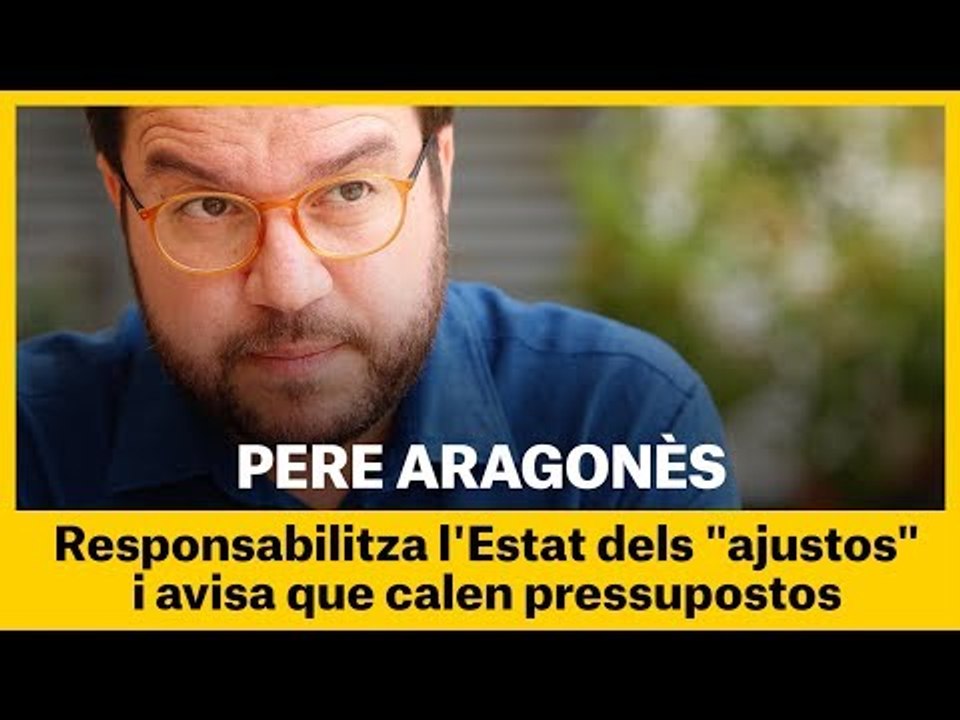 Aragonès responsabilitza l'Estat dels "ajustos" i avisa que calen pressupostos