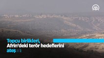 Topçu birlikleri, Afrin'deki terör yuvalarını dövüyor