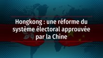 Hongkong : une réforme du système électoral approuvée par la Chine