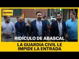 RIDÍCULO DE ABASCAL | La Guardia civil le impide la entrada