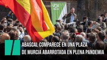 Abascal comparece en una plaza de Murcia abarrotada en plena pandemia