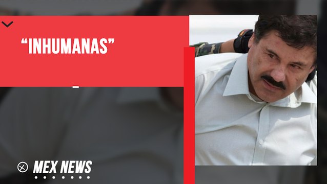 ABOGADOS DE EL CHAPO RECLAMAN POR LAS CONDICIONES INHUMANAS EN LAS QUE SE ENCUENTRA EL RECLUSO