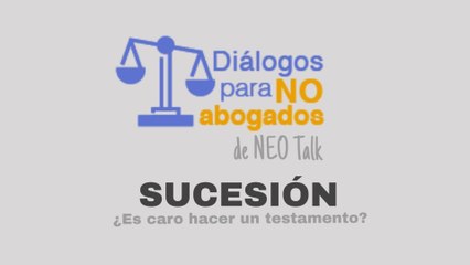 Diálogos para no abogados - Sucesión -  ¿Cuánto cuesta hacer un testamento?