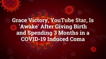 Grace Victory, YouTube Star, Is 'Awake' After Giving Birth and Spending 3 Months in a COVI