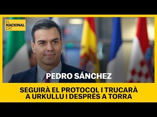 Sánchez seguirà el "protocol" en les trucades: primer Urkullu i segon Torra