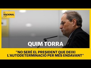 Torra: "No seré el president que deixi l'autodeterminació per més endavant"