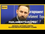 PARLAMENT EUROPEU | Abascal anuncia que actuarà contra els escons de Puigdemont i Comín