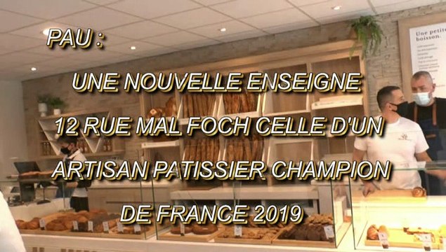 LES SCOOPS DE MICHOU64 W-D.D. - 10 MARS 2021 - PAU - UNE NOUVELLE ENSEIGNE 12 RUE MAL FOCH CELLE D'UN ARTISAN PATISSIER CHAMPION DE FRANCE 2019