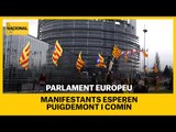 PARLAMENT EUROPEU | Els manifestants ja esperen Puigdemont i Comín a Estrasburg