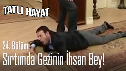 Sırtımda gezinin İhsan Bey - Tatlı Hayat 24. Bölüm