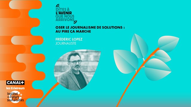 Oser le journalisme de solutions : au pire ça marche. Entretien avec Frédéric Lopez, journaliste.
