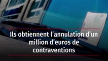 Ils obtiennent l’annulation d’un million d’euros de contraventions