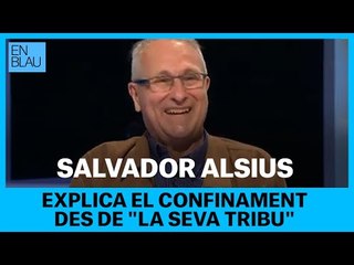 SALVADOR ALSIUS explica el confinament des de "la seva tribu"