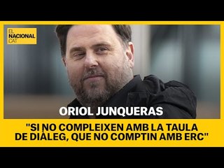 ORIOL JUNQUERAS: "Si no compleixen amb la taula de diàleg, que no comptin amb ERC"