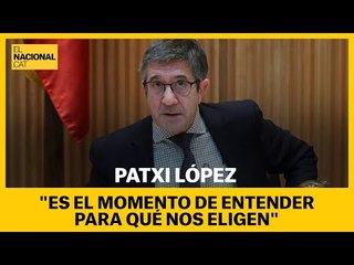 PATXI LÓPEZ: "Es el momento de entender para qué nos eligen, si no no servimos para nada"