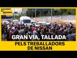 GRAN VIA, TALLADA PELS TREBALLADORS DE NISSAN