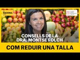 Dieta saludable per la Dra. Montse Folch (9): Com reduir una talla
