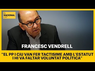 REPORTATGE | FRANCESC VENDRELL: "El PP i CiU van fer tacticisme i hi va faltar voluntat política"