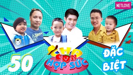 Cha Con Hợp Sức | Mùa 3 - Tập 50: Minh Tâm - Gia Khang, Hải Phong - Tường Minh, Công Danh - Chí Quân