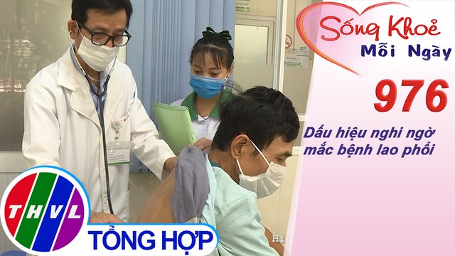 Dấu hiệu nghi ngờ mắc bệnh lao phổi ​| Sống khỏe mỗi ngày - Kỳ 976