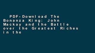 PDF-Download The Bonanza King: John Mackay and the Battle over the Greatest Riches in the