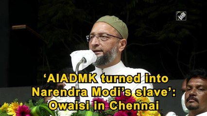 'AIADMK turned into Narendra Modi’s slave': Owaisi in Chennai