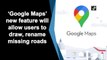 Google Maps’ new feature will allow users to draw, rename missing roads