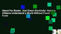 About For Books  Just Green Electricity: Helping Citizens Understand a World Without Fossil Fuels