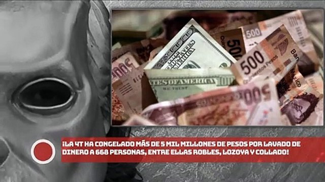 ¡La 4T ha congelado más de 5mil millones por lavado a 668 personas, entre ellas Robles, Lozoya y Collado!