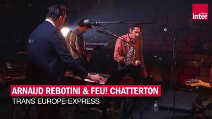 "Trans Europe Express", Arnaud Rebotini & Feu! Chatterton - Les concerts de France Inter