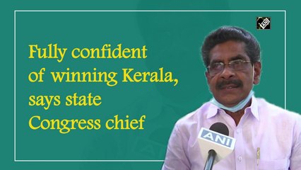 Fully confident of winning Kerala, says state Congress chief