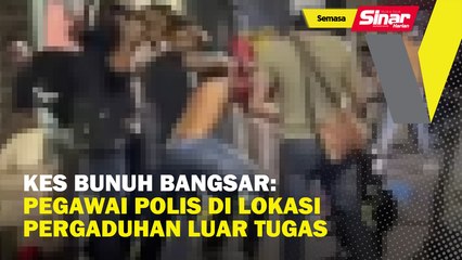 Kes bunuh Bangsar: Pegawai polis di lokasi pergaduhan luar tugas