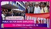 Public Sector Bank Employees To Strike On March 15, 16, What Services Will Be Hit, All You Need To Know
