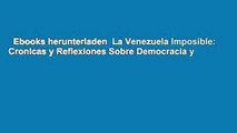 Ebooks herunterladen  La Venezuela Imposible: Cronicas y Reflexiones Sobre Democracia y