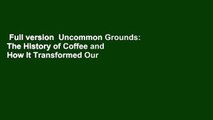 Full version  Uncommon Grounds: The History of Coffee and How It Transformed Our World  Best