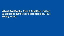 About For Books  Fish & Shellfish, Grilled & Smoked: 300 Flavor-Filled Recipes, Plus Really Good
