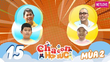 Cha Con Hợp Sức | Mùa 2 - Tập 15: Võ Trọng Dũng - Quang Minh VS Hoàng Long Đại - Minh An