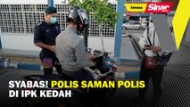 Syabas! polis saman polis di IPK Kedah