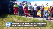 Acidente grave na BR 101, em Serra-Sede, entre carretas e viatura da PM