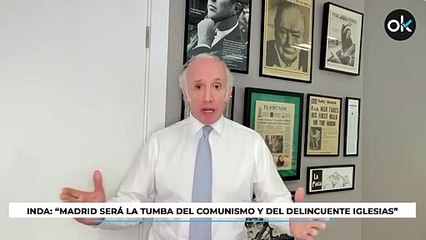 Inda:  “Madrid será la tumba del comunismo y del delincuente Iglesias”