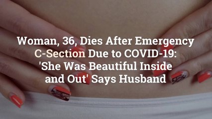 Download Video: Woman, 36, Dies After Emergency C-Section Due to COVID-19: 'She Was Beautiful Inside and O