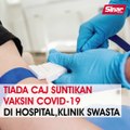 Tiada caj suntikan vaksin Covid-19 di hospital, klinik swasta