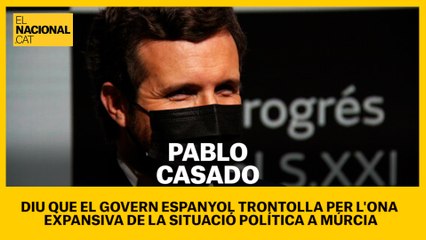 Pablo Casado (PP) diu que el govern espanyol "trontolla" per l'"ona expansiva" de la situació política a Múrcia