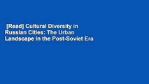 [Read] Cultural Diversity in Russian Cities: The Urban Landscape in the Post-Soviet Era  Best