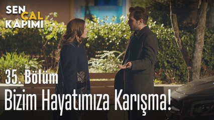 Bizim hayatımıza karışma! - Sen Çal Kapımı 35. Bölüm