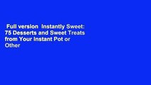 Full version  Instantly Sweet: 75 Desserts and Sweet Treats from Your Instant Pot or Other