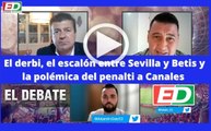 #ELDebateED: El derbi, el escalón entre Sevilla y Betis y la polémica del penalti a Canales